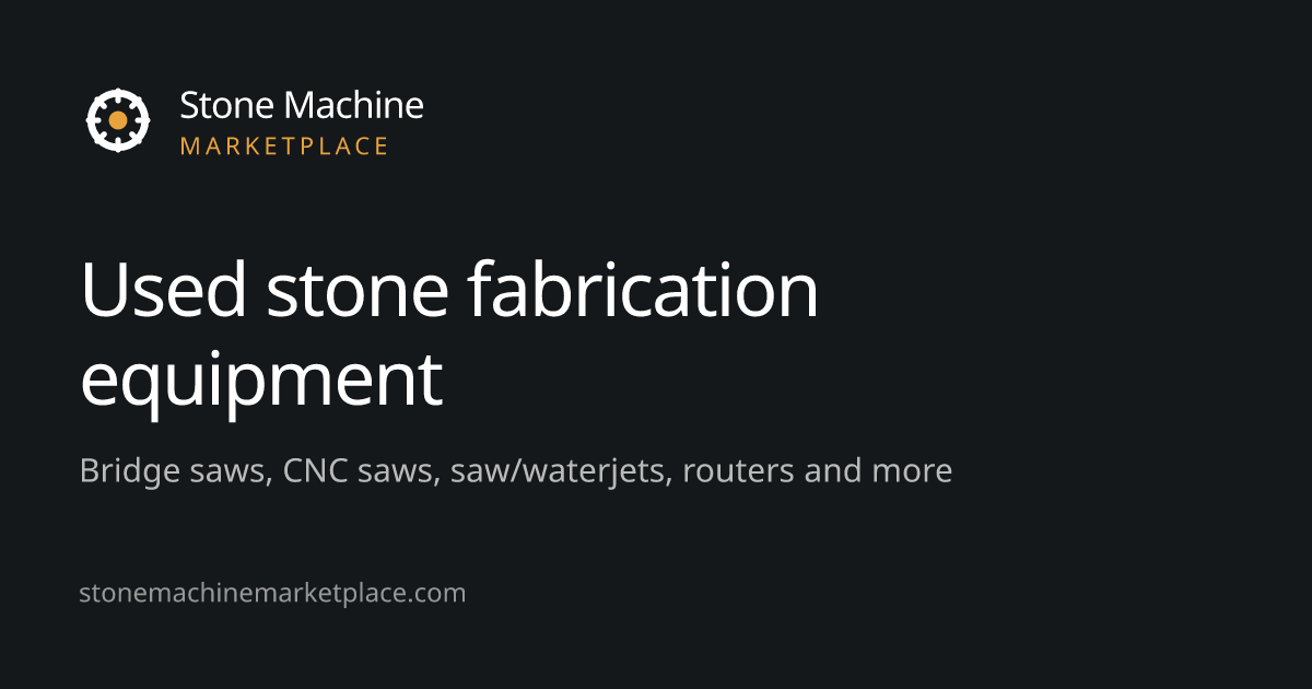 Used stone fabrication equipment for sale | Stone Machine Marketplace